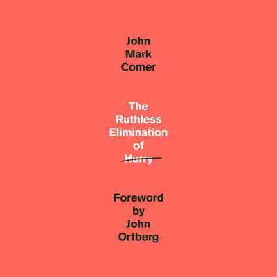 The Ruthless Elimination of Hurry: How to Stay Emotionally Healthy and Spiritually Alive in the Chaos of the Modern World Audibook, by John Mark Comer