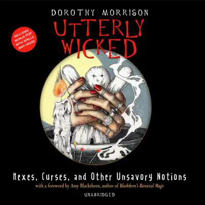 Utterly Wicked: Hexes, Curses, and Other Unsavory Notions Audibook, by Dorothy Morrison