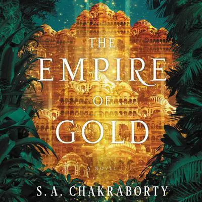 The Empire of Gold: A Novel Audibook, by S. A. Chakraborty