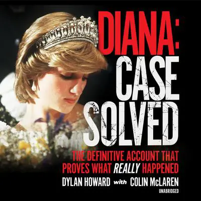 Diana: Case Solved: The Definitive Account That Proves What Really Happened Audibook, by Dylan Howard