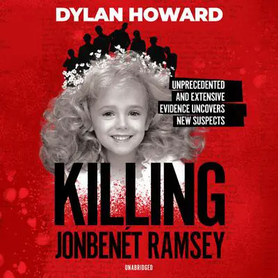 Killing JonBenét Ramsey: Dylan Howard and a 10-Year Investigation Audibook, by Dylan Howard