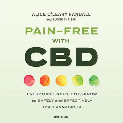 Pain-Free with CBD: Everything You Need to Know to Safely and Effectively Use Cannabidiol Audibook, by Alice O’Leary Randall