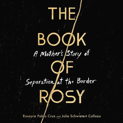 The Book of Rosy: A Mother’s Story of Separation at the Border Audibook, by Rosayra Pablo Cruz