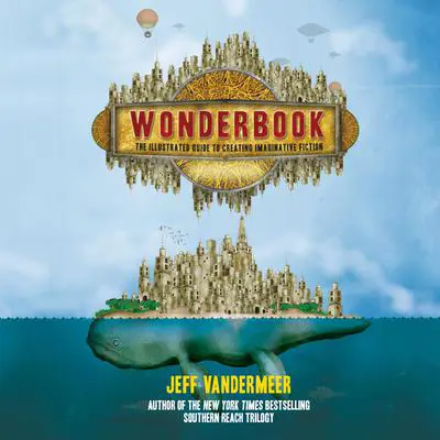 Wonderbook, Revised and Expanded: The Guide to Creating Imaginative Fiction Audibook, by Jeff VanderMeer