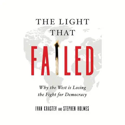 The Light That Failed: Why the West Is Losing the Fight for Democracy Audibook, by Ivan Krastev