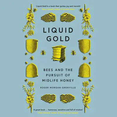 Liquid Gold: Bees and the Pursuit of Midlife Honey Audibook, by Roger Morgan-Grenville
