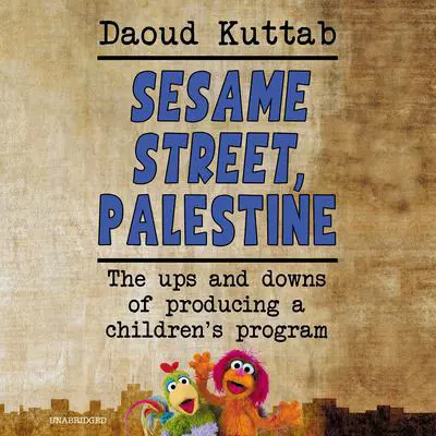 Sesame Street, Palestine: The Ups and Downs of Producing a Children’s Program Audibook, by Daoud Kuttab