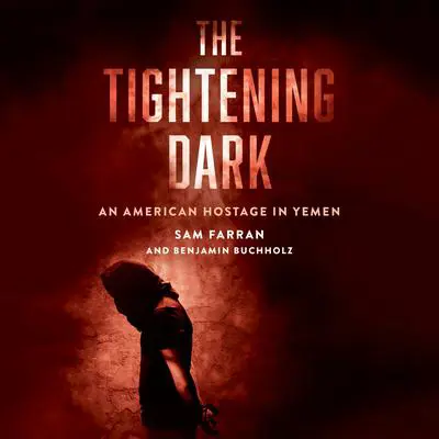 The Tightening Dark: An American Hostage in Yemen Audibook, by Benjamin Buchholz