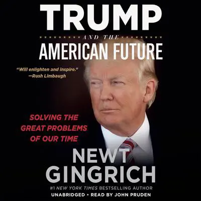 Trump and the American Future: Solving the Great Problems of Our Time Audibook, by Newt Gingrich