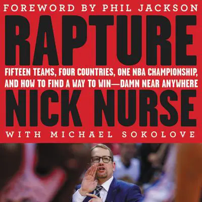 Rapture: Fifteen Teams,  Four Countries, One NBA Championship, and How to Find a Way to Win -- Damn Near Anywhere Audibook, by Nick Nurse