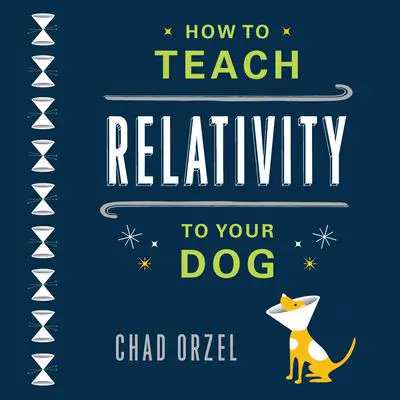 How to Teach Relativity to Your Dog Audibook, by Chad Orzel