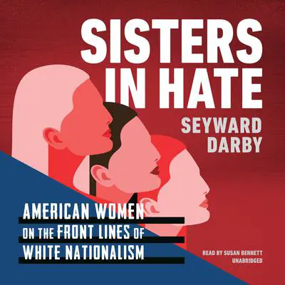 Sisters in Hate: American Women on the Front Lines of White Nationalism Audibook, by Seyward Darby