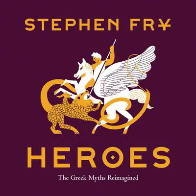 Heroes: The Greek Myths Reimagined Audibook, by Stephen Fry