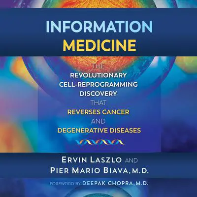 Information Medicine: The Revolutionary Cell-Reprogramming Discovery that Reverses Cancer and Degenerative Diseases Audibook, by Ervin Laszlo