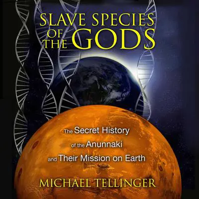 Slave Species of the Gods: The Secret History of the Anunnaki and Their Mission on Earth Audibook, by Michael Tellinger