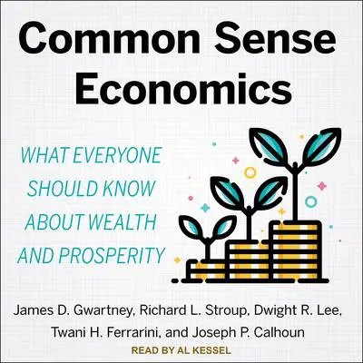 Common Sense Economics: What Everyone Should Know About Wealth and Prosperity Audibook, by Dwight R. Lee