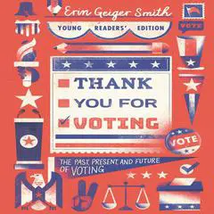 Thank You for Voting Young Readers’ Edition: The Past, Present, and Future of Voting Audibook, by Erin Geiger Smith