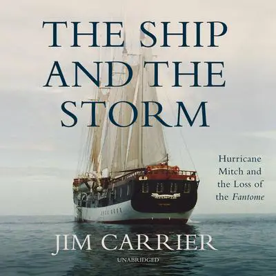 The Ship and the Storm: Hurricane Mitch and the Loss of the Fantome Audibook, by Jim Carrier