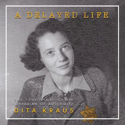 A Delayed Life: The True Story of the Librarian of Auschwitz Audibook, by Dita Kraus