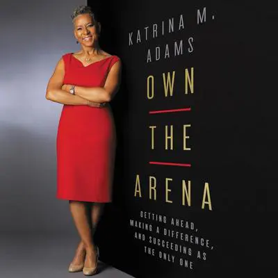 Own the Arena: Getting Ahead, Making a Difference, and Succeeding as the Only One Audibook, by Katrina M. Adams