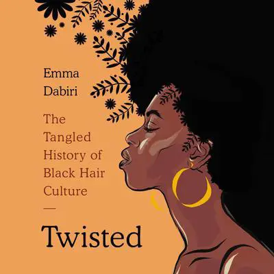 Twisted: The Tangled History of Black Hair Culture Audibook, by Emma Dabiri