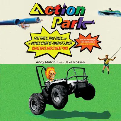 Action Park: Fast Times, Wild Rides, and the Untold Story of America's Most Dangerous Amusement Park Audibook, by Andy Mulvihill