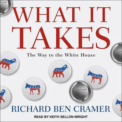 What It Takes: The Way to the White House Audibook, by Richard Ben Cramer