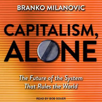 Capitalism, Alone: The Future of the System That Rules the World Audibook, by Branko Milanovic