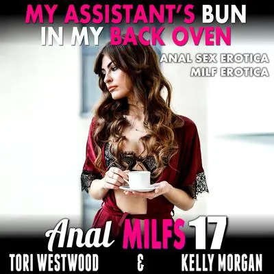 My Assistant’s Bun In My Back Oven: Anal Sex Erotica MILF Erotica Audibook, by Tori Westwood