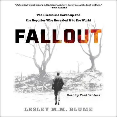 Fallout: The Hiroshima Cover-up and the Reporter Who Revealed It to the World Audibook, by Lesley M. M. Blume