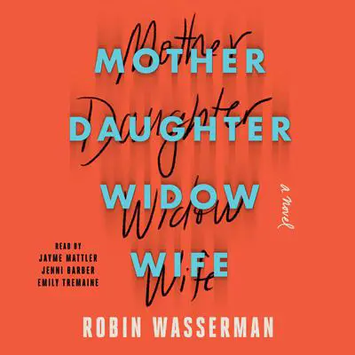 Mother Daughter Widow Wife: A Novel Audibook, by Robin Wasserman