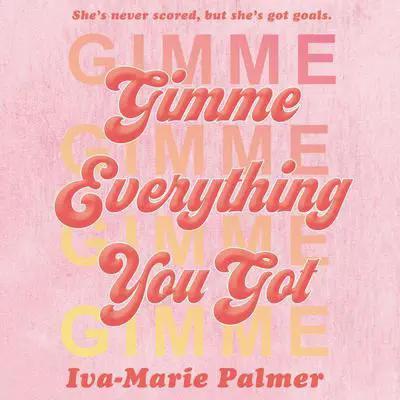 Gimme Everything You Got Audibook, by Iva-Marie Palmer