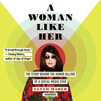 A Woman Like Her: The Story behind the Honor Killing of a Social Media Star Audibook, by Sanam Maher