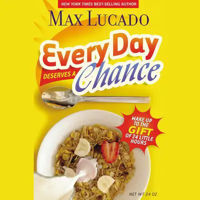 Every Day Deserves a Chance: Wake Up to the Gift of 24 Hours Audibook, by Max Lucado