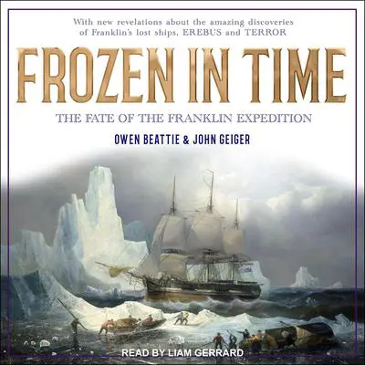 Frozen in Time: The Fate of the Franklin Expedition Audibook, by John Geiger