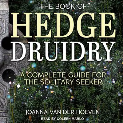 The Book of Hedge Druidry: A Complete Guide for the Solitary Seeker Audibook, by Joanna van der Hoeven