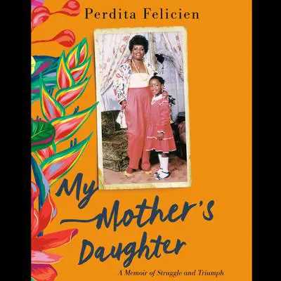 My Mother's Daughter: A Memoir of Struggle and Triumph Audibook, by Perdita Felicien
