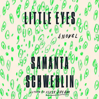 Little Eyes: A Novel Audibook, by Samanta Schweblin