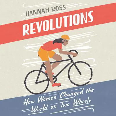 Revolutions: How Women Changed the World on Two Wheels Audibook, by Hannah Ross