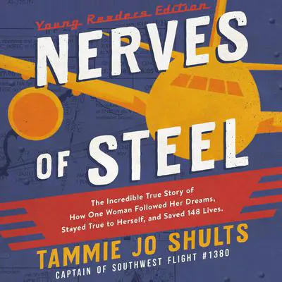 Nerves of Steel (Young Readers Edition): The Incredible True Story of How One Woman Followed Her Dreams, Stayed True to Herself, and Saved 148 Lives Audibook, by Captain Tammie Jo Shults