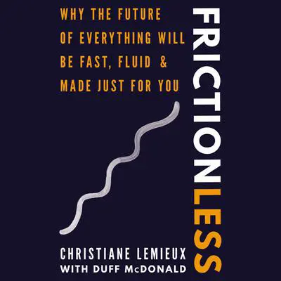 Frictionless: Why the Future of Everything Will Be Fast, Fluid, and Made Just for You Audibook, by Christiane Lemieux