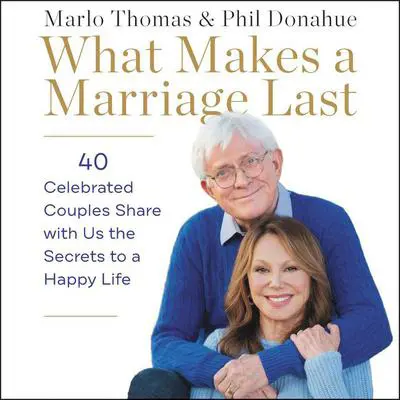 What Makes a Marriage Last: 40 Celebrated Couples Share with Us the Secrets to a Happy Life Audibook, by Marlo Thomas