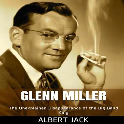 Glenn Miller: The Unexplained Disappearance of the Big Band King Audibook, by Albert Jack