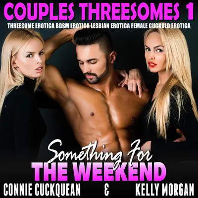 Something For The Weekend: Threesome Erotica BDSM Erotica Lesbian Erotica Female Cuckold Erotica Audibook, by Connie Cuckquean