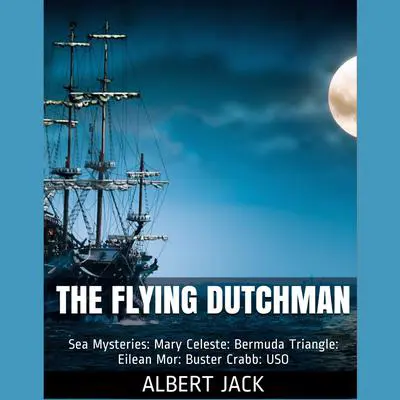 The Flying Dutchman: Sea Mysteries: Mary Celeste: Bermuda Triangle: Eilean Mor: Buster Crabb: USO Audibook, by Albert Jack