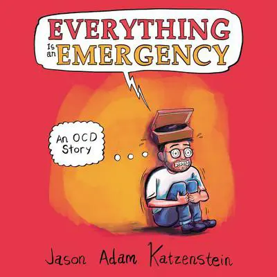 Everything is an Emergency: An OCD Story Audibook, by Jason Adam Katzenstein