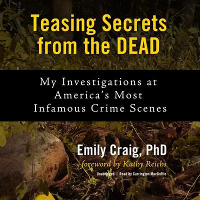 Teasing Secrets from the Dead: My Investigations at America’s Most Infamous Crime Scenes Audibook, by Emily Craig