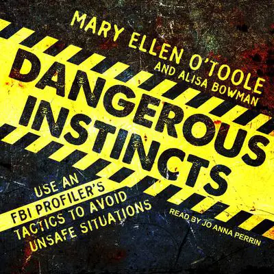 Dangerous Instincts: Use an FBI Profiler's Tactics to Avoid Unsafe Situations Audibook, by Alisa Bowman