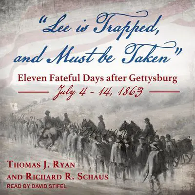 'Lee is Trapped, and Must be Taken': Eleven Fateful Days after Gettysburg: July 4 - 14, 1863 Audibook, by Thomas J. Ryan