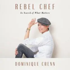 Rebel Chef: In Search of What Matters Audibook, by Dominique Crenn